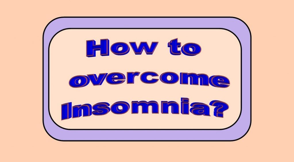 How to overcome Insomnia - a Sleep disorder?