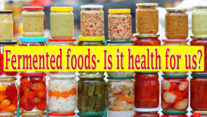 Fermented foods- is it healthy for us?