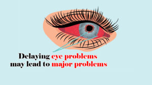 Delaying-eye-problems-may-lead-to-major-problems