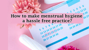 How-to-make-menstrual-hygiene-a-hassle-free-practice