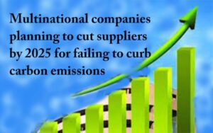 Multinational companies planning to cut suppliers by 2025 for failing to curb carbon emissions