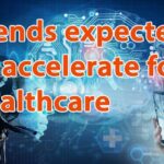 Trends expected to Accelerate for Healthcare