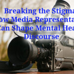 How Media Representation Can Shape Mental Health Discourse.