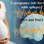 Navigating Pregnancy with Epilepsy: Do's and Don'ts for a Safe Journey