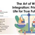 The Art of Work-Life Integration: Prioritizing Life for True Fulfillment