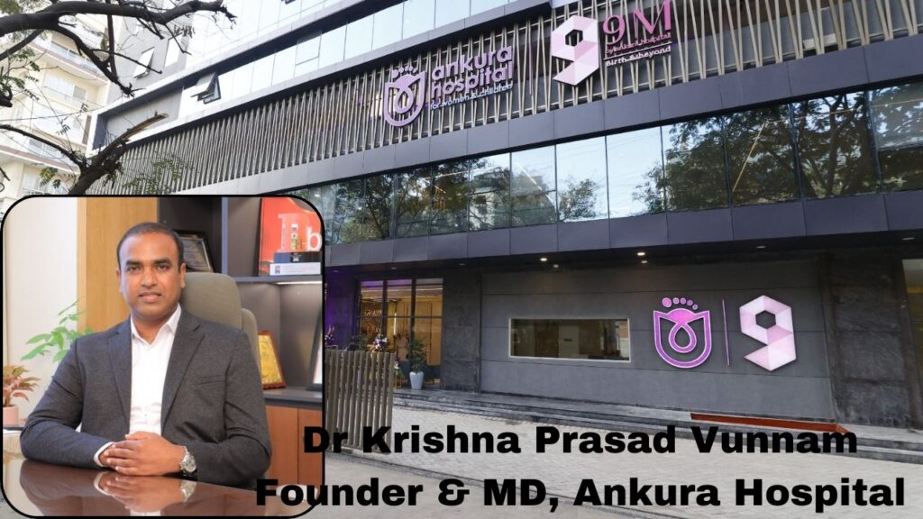 Dr Krishna Prasad Vunnam, Founder & MD, Ankura Hospital