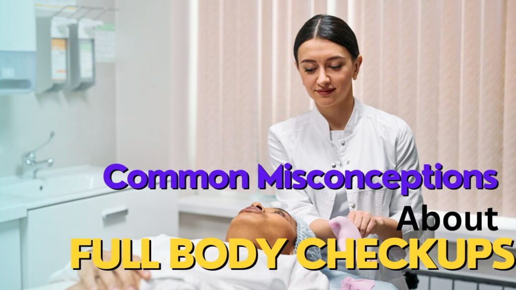 Common Misconceptions About Full Body Checkups