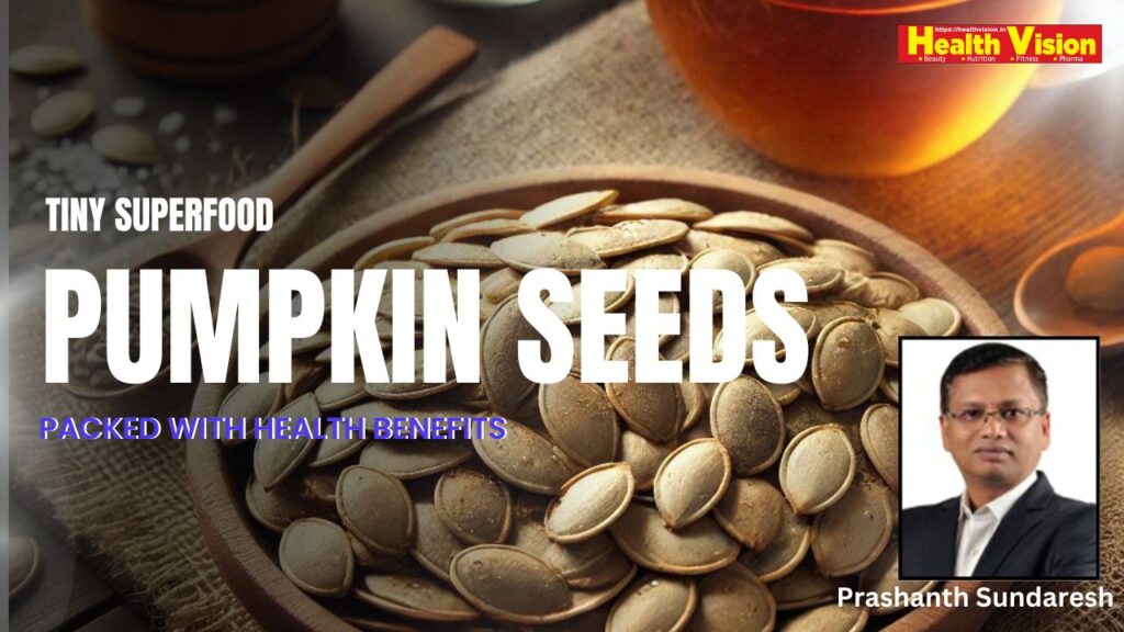 Pumpkin Seeds - A Tiny Superfood Packed with Health Benefits Prashanth Sundaresh - woodified #vydyaloka #healthvision