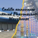 Cadila announces Advanced Pharmaceutical Warehouse