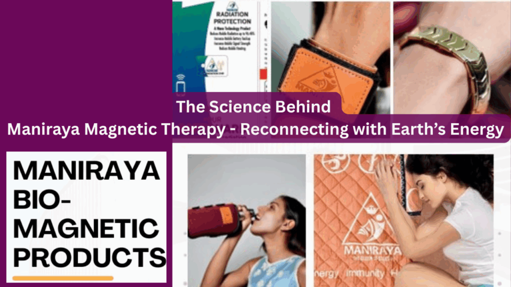 The Science Behind Maniraya Magnetic Therapy - Reconnecting with Earth’s Energy