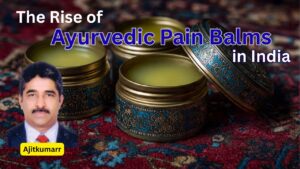 The Rise of #ayurvedicpainbalms in India #aavishjia #ajitkumarr #vydyaloka #healthvision